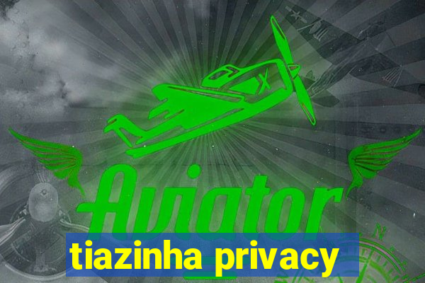 tiazinha privacy
